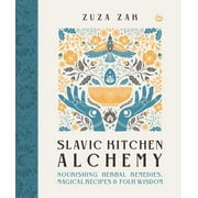 Slavic Kitchen Alchemy : NourishingHerbal Remedies, Magical Recipes & Folk Wisdom (Hardcover)