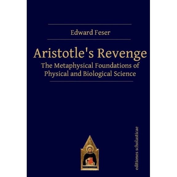 Aristotle's Revenge: The Metaphysical Foundations of Physical and Biological Science, (Paperback)