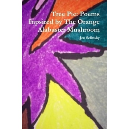 Tree Pie: Poems Inspired by The Orange Alabaster Mushroom -