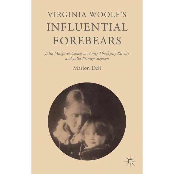 Virginia Woolf's Influential Forebears: Julia Margaret Cameron, Anny Thackeray Ritchie and Julia Prinsep Stephen, (Hardcover)