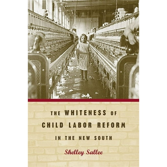 The Whiteness of Child Labor Reform in the New South, (Paperback)