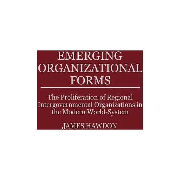 Controversies in Science Emerging Organizational Forms: The Proliferation of Regional Intergovernmental Organizations in the Modern World-System, (Hardcover)
