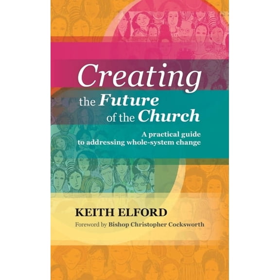 Creating the Future of the Church: A Practical Guide to Addressing Whole-System Change, (Paperback)