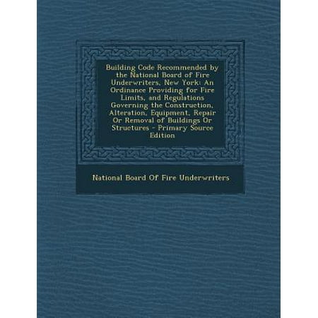 Insurance Law And Regulation Building Code Recommended by the National Board of Fire Underwriters, New York : An Ordinance Providing for Fire Limits, and Regulations Governing the ()