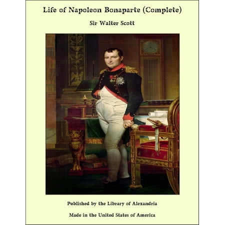 Life of Napoleon Bonaparte (Complete) - eBook