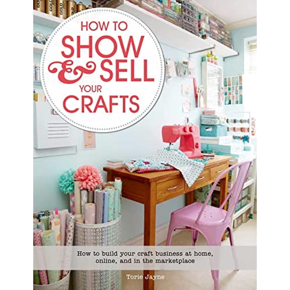Pre-Owned How to Show & Sell Your Crafts: How to Build Your Craft Business at Home, Online, and in the Marketplace, 9781250044723, 1250044723, Paperback,