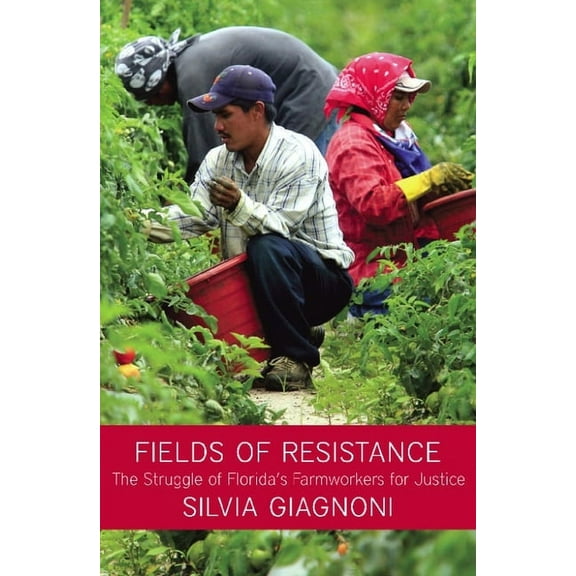 Fields of Resistance: The Struggle of Florida's Farmworkers for Justice, (Paperback)