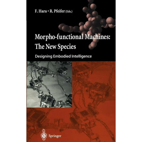 Morpho-Functional Machines: The New Species: Designing Embodied Intelligence, (Hardcover)