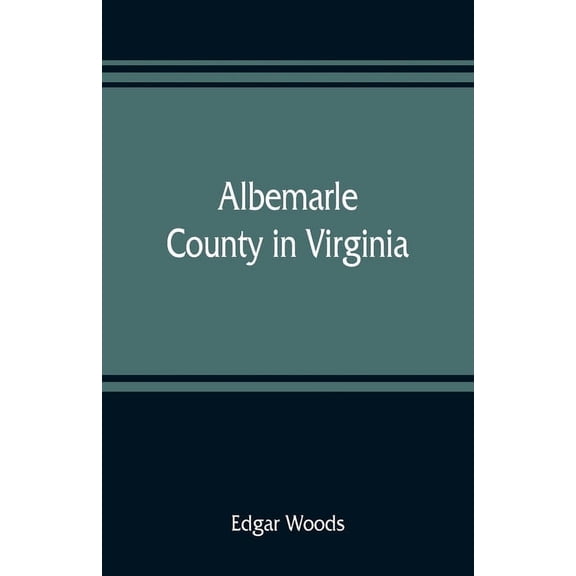 Albemarle County in Virginia; giving some account of what it was by nature, of what it was made by man, and of some of t, (Paperback)