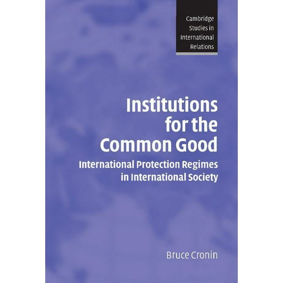 Cambridge Studies in International Relat Institutions for the Common Good, Book 93, (Hardcover)