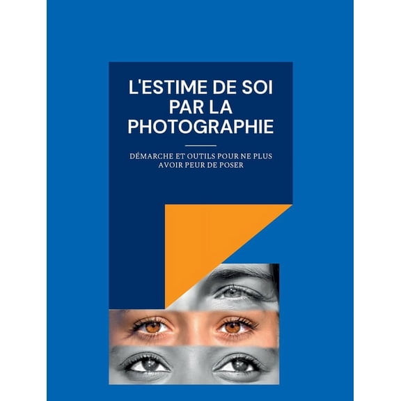 L'estime de soi par la photographie: Démarche et outils pour ne plus avoir peur de poser, (Paperback)