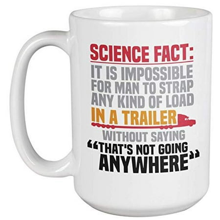 

Science Fact: It Is Impossible For Man To Strap Any Kind Of Load In A Trailer. Funny Coffee & Tea Gift Mug For Mom Dad Boss Lady Employee Professional Teacher And Student (15oz)