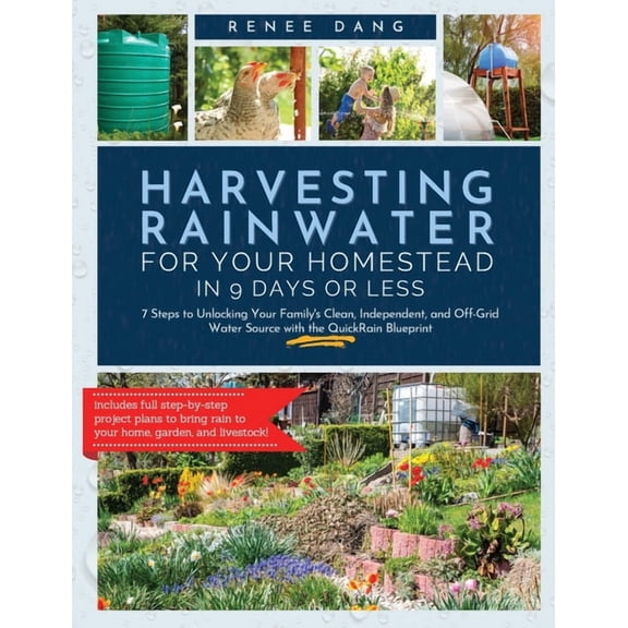 Harvesting Rainwater for Your Homestead in 9 Days or Less: 7 Steps to Unlocking Your Family's Clean, Independent, and of, (Hardcover)