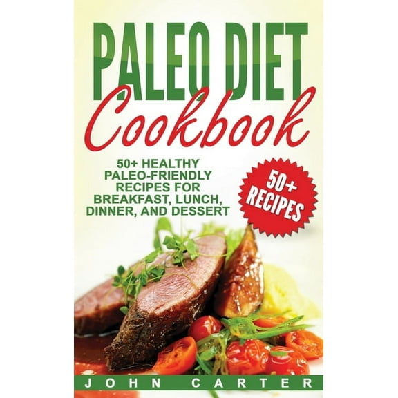 Low Carb Paleo Diet Cookbook: 50  Healthy Paleo-Friendly Recipes for Breakfast, Lunch, Dinner, and Dessert, Book 3, (Hardcover)