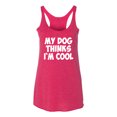 thumbnail image 2 of My Dog Thinks I'm Cool Funny Dog Lover Dog Lover Tri-Blend Racerback Tank Top, Shocking Pink, Medium, 2 of 3