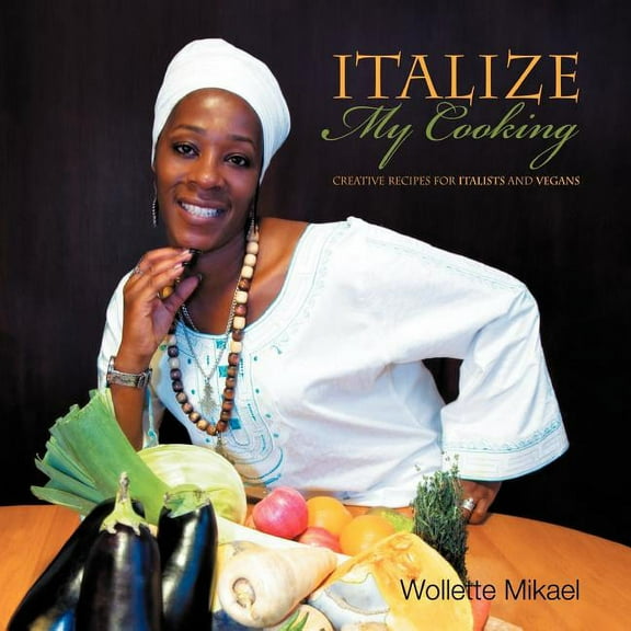 Italize My Cooking: Creative Recipes for Italists and Vegans