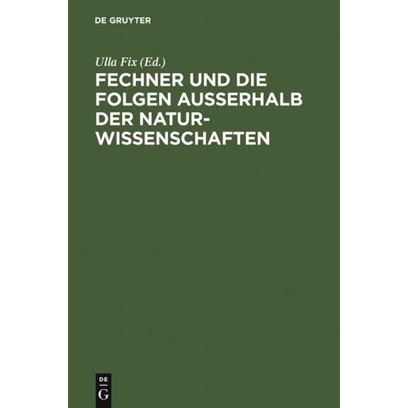 Fechner Und Die Folgen AuÃerhalb Der Naturwissenschaften: InterdisziplinÃ¤res Kolloquium Zum 200. Geburtstag Gustav Theod, (Hardcover)