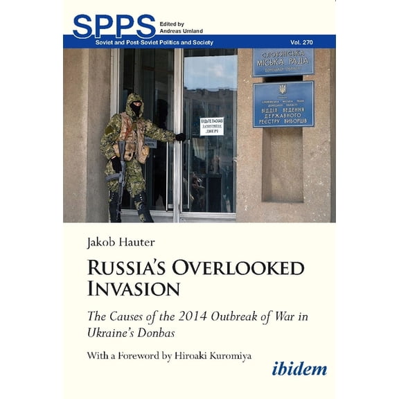 Soviet and Post-Soviet Politics and Soci Russia's Overlooked Invasion: The Causes of the 2014 Outbreak of War in Ukraine's Donbas, Book 270, (Paperback)