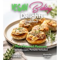 Baking Collection Vegan Baking Delights Cookbook: Plant-Powered Pleasures 100  Recipes, Pictures Included, (Paperback)