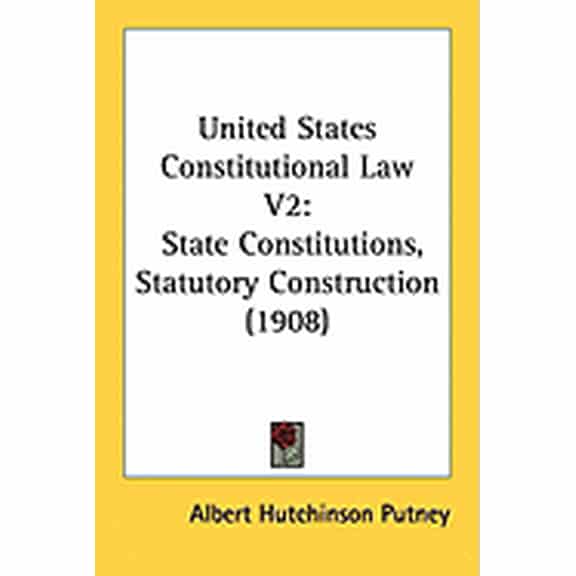United States Constitutional Law V2 : State Constitutions, Statutory Construction (1908) (Paperback)