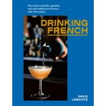 Drinking French: The Iconic Cocktails, Apéritifs, and Café Traditions of France, with 160 Recipes (Hardcover)