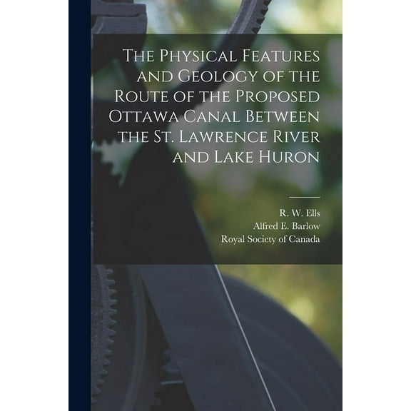The Physical Features and Geology of the Route of the Proposed Ottawa Canal Between the St. Lawrence River and Lake Huron [microform] (Paperback)
