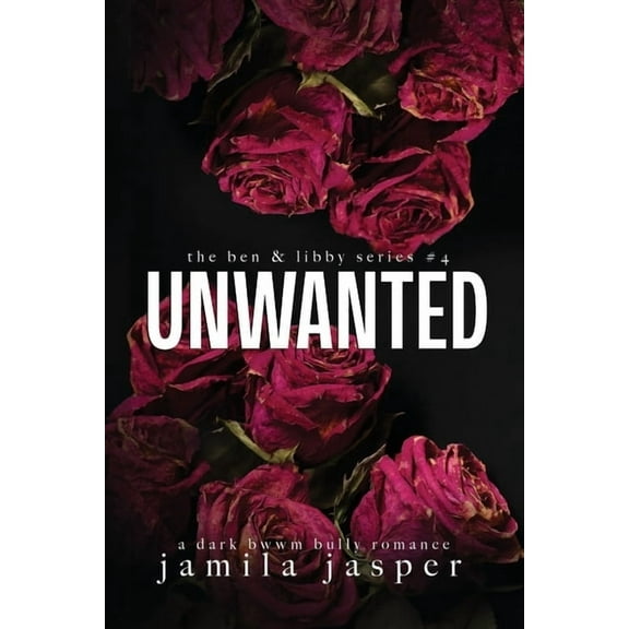 The Ben & Libby Unwanted: Dark Bully BWWM Romance, Book 4, (Paperback)