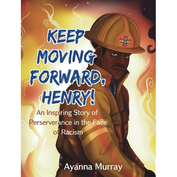Keep Moving Forward, Henry!: An Inspiring Story of Perseverance in the Face of Racism, (Hardcover)