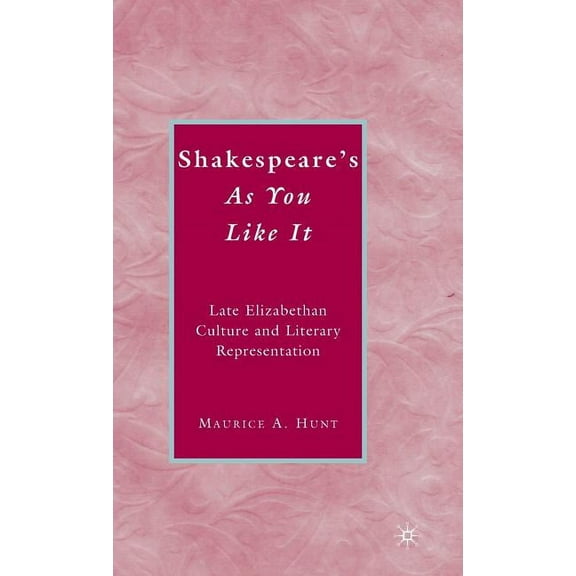 Shakespeare's as You Like It: Late Elizabethan Culture and Literary Representation, (Hardcover)