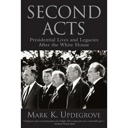 Second Acts : Presidential Lives And Legacies After The White House (Hardcover)