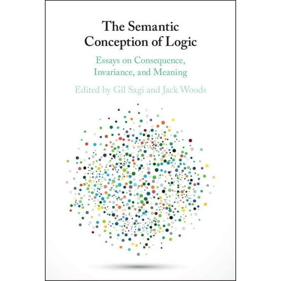 The Semantic Conception of Logic: Essays on Consequence, Invariance, and Meaning, (Hardcover)