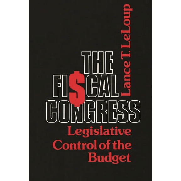 Contributions in Political Science The Fiscal Congress: Legislative Control of the Budget, (Hardcover)