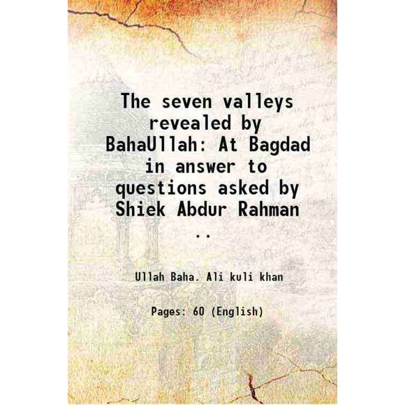 The seven valleys revealed by BahaUllah At Bagdad in answer to questions asked by Shiek Abdur Rahman .. 1906 [Hardcover]