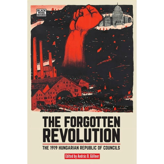 The Forgotten Revolution: The 1919 Hungarian Republic of Councils, (Paperback)
