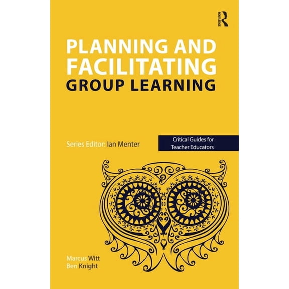 Critical Guides for Teacher Educators Planning and facilitating group learning, (Paperback)
