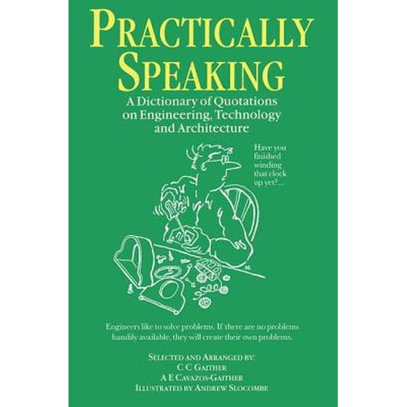 Pre-Owned Practically Speaking: A Dictionary of Quotations on Engineering, Technology and Architecture (Paperback) 0750305940 9780750305945