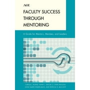 The ACE Series on Higher Education: Faculty Success through Mentoring : A Guide for Mentors, Mentees, and Leaders (Paperback)