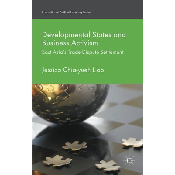 International Political Economy Developmental States and Business Activism: East Asia's Trade Dispute Settlement, (Hardcover)