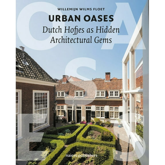 Urban Oases: Dutch Hofjes as Hidden Architectural Gems, (Paperback)