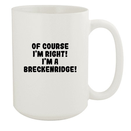 

Of Course I m Right! I m A Breckenridge! - Ceramic 15oz White Mug White
