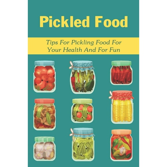 Pickled Food: Tips For Pickling Food For Your Health And For Fun: Pickled Carrots Recipes (Paperback)