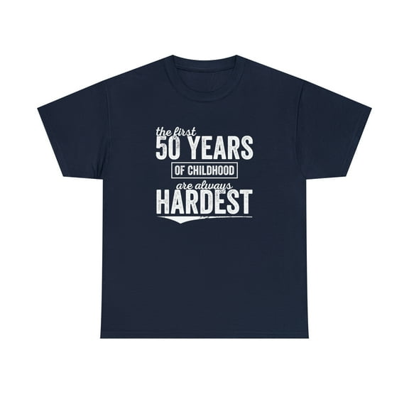 The First 50 Years Of Childhood Are Always Hardest, Birthday Shirt -ID: 226