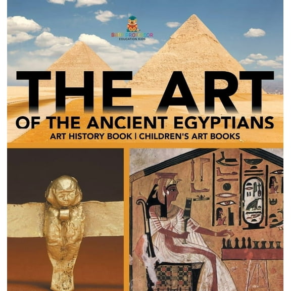 The Art of The Ancient Egyptians - Art History Book Children's Art Books, (Hardcover)