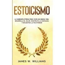 Inteligencia Emocional Práctica Estoicismo: La sabiduría eterna para vivir una buena vida - Desarrolla el valor, construye la confianza y encuentra la p, Book 4, (Paperback)