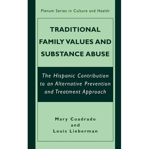 The Plenum Culture and Health Traditional Family Values and Substance Abuse: The Hispanic Contribution to an Alternative Prevention and Treatment Appr, (Hardcover)
