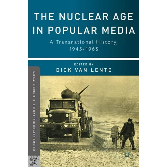 Palgrave Studies in the History of Scien The Nuclear Age in Popular Media: A Transnational History, 1945-1965, (Hardcover)