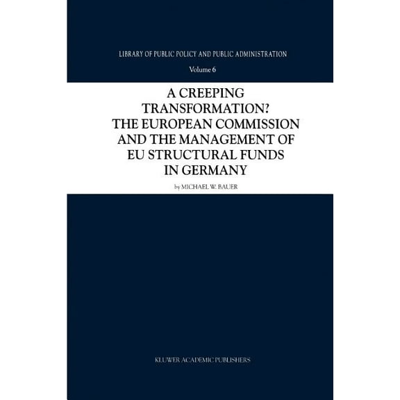 Library of Public Policy and Public Admi A Creeping Transformation?: The European Commission and the Management of EU Structural Funds in Germany, Book 6, (Paperback)