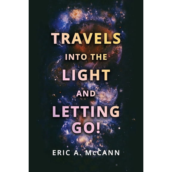 Travels Into the Light and Letting Go!, (Paperback)