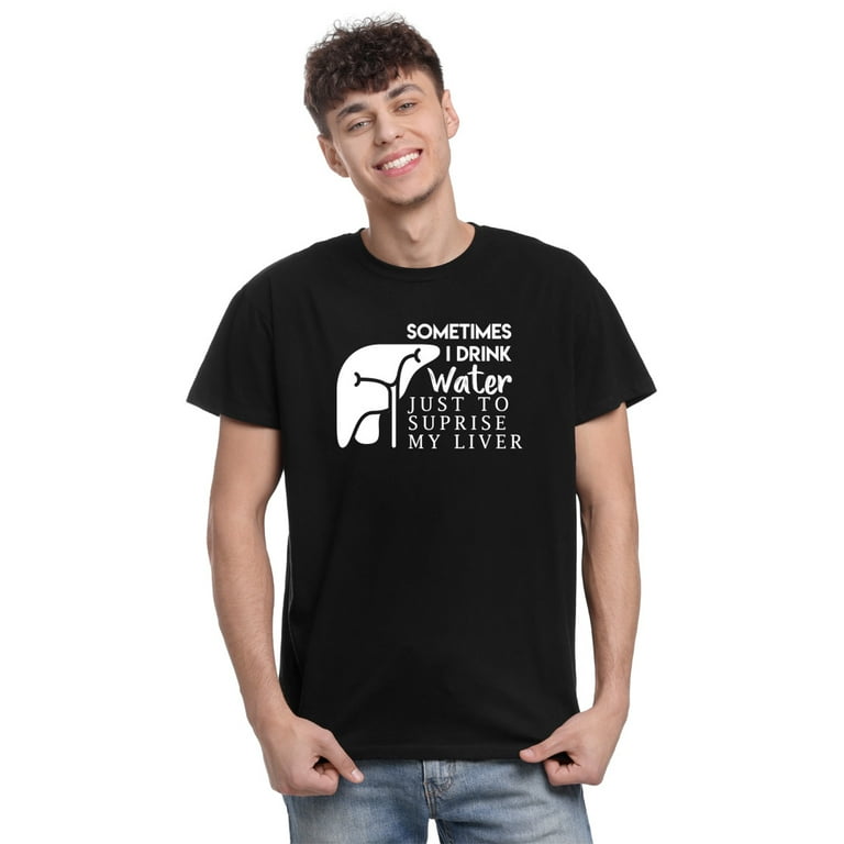Sometimes I Drink - Water To Surprise My Liver Funny T Shirt Sometimes I Drink - Water To Surprise My Liver Funny T Shirt