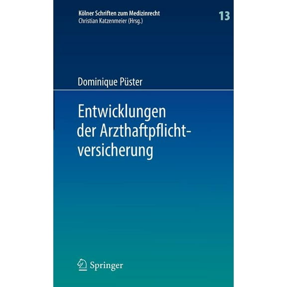 KÃ¶lner Schriften Zum Medizinrecht Entwicklungen Der Arzthaftpflichtversicherung, Book 13, (Hardcover)